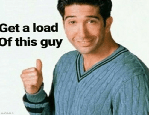 get a load of this guy meme